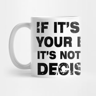 If It's Not Your Body, It's Not Your Choice....Abortion choice Mug